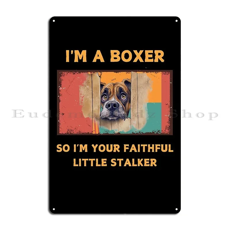 Funny Boxer Dog I M A Boxer I M A Boxer So I M Your Faithful Little Stalker Metal Plaque Create Bar Designing Tin Sign Poster