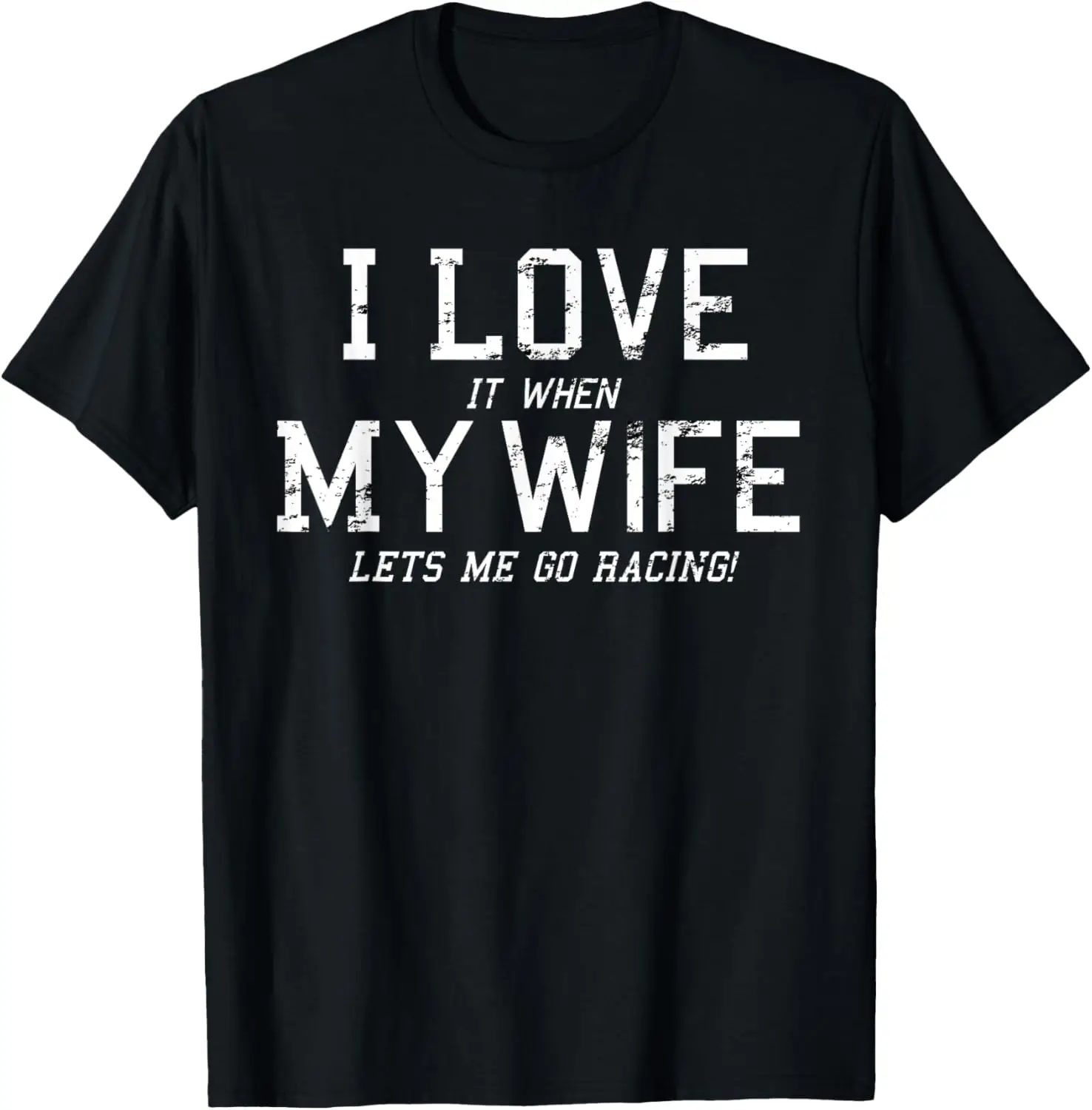 I Love It When My Wife Lets Me Go Racing T-Shirt Gift T-Shirt  streetwear  nike football