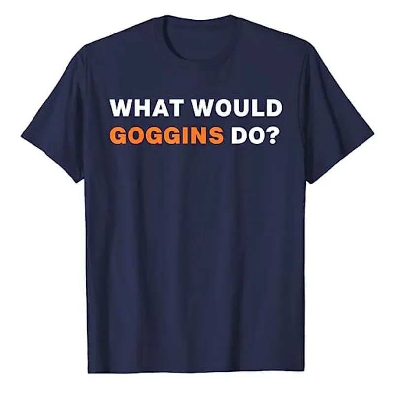 Graphic Outfits Women Men Clothing WHAT WOULD GOGGINS DO? T-SHIRT Humor Funny Motivational Inspiring Tee Tops Letters Printed