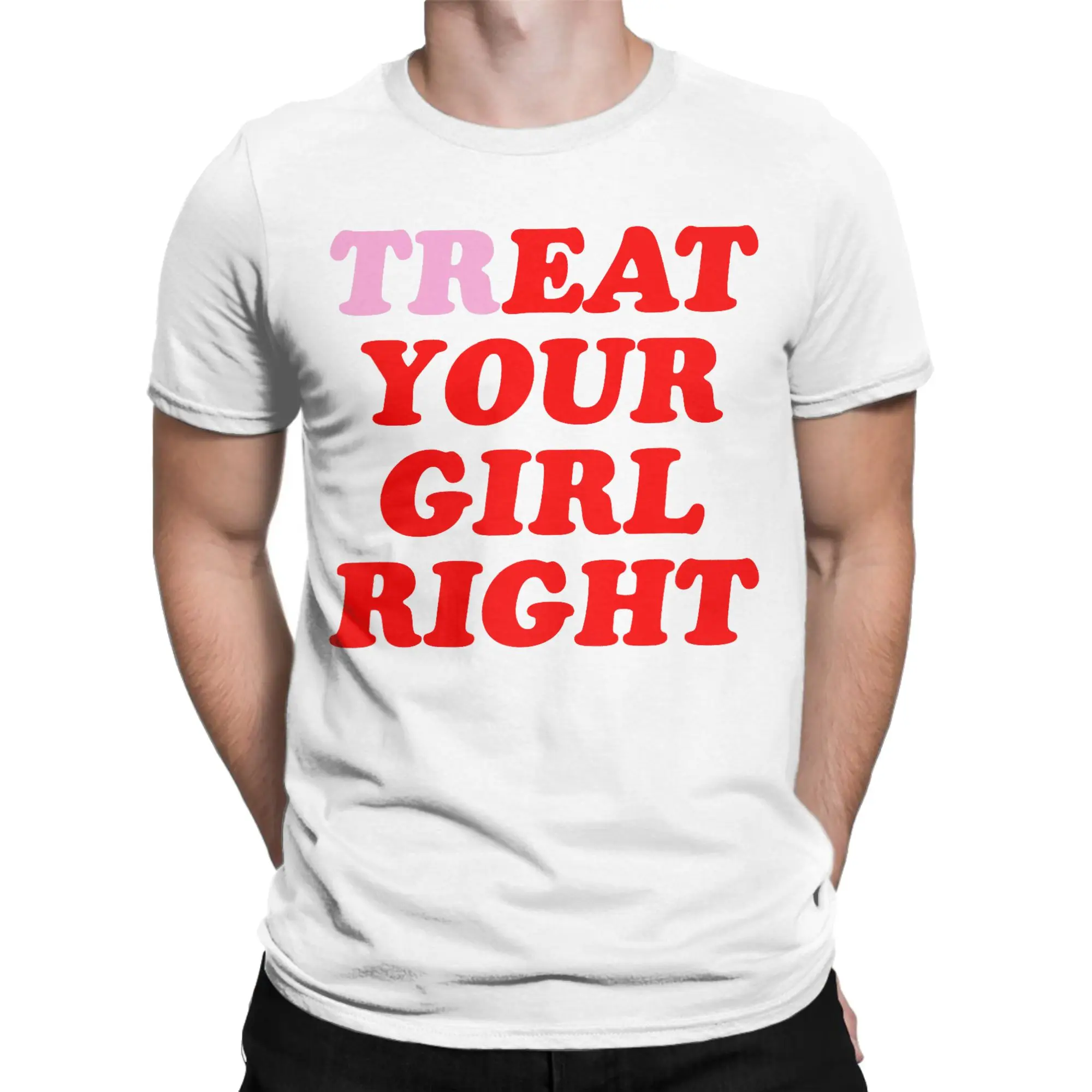 Eat Treat Your Girl Right T-Shirt Men  Humorous 100% Cotton Tee Shirt Round Neck Short Sleeve T Shirt Gift Idea Clothing