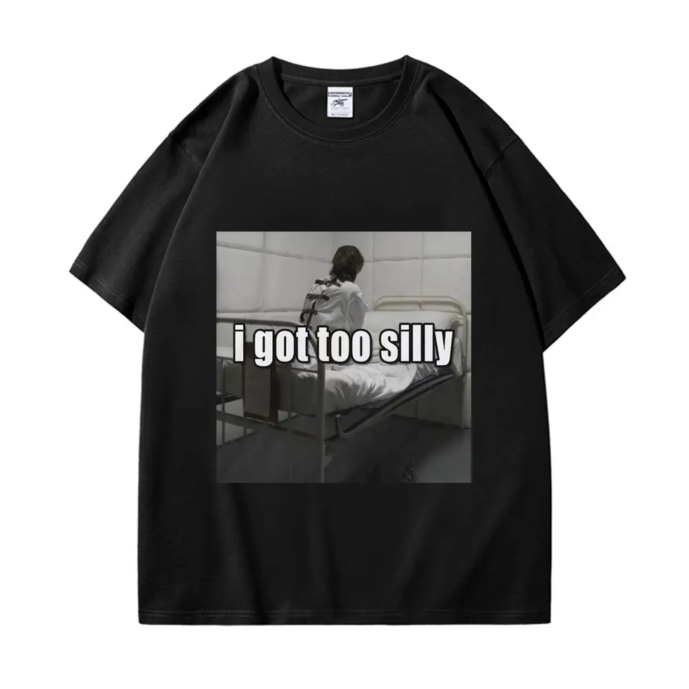 

I Got Too Silly Psycho Joke Funny Meme T-shirt High Quality Pure Cotton Short Sleeve T-shirts Men Women Casual Fashion T Shirts