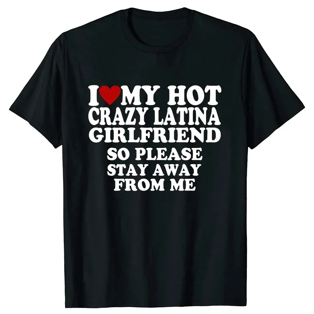 Funny I Love My Hot Crazy Latina Girlfriend I Heart My Latina Gf T Shirts Graphic Cotton Streetwear Gifts T-shirt Mens Clothing