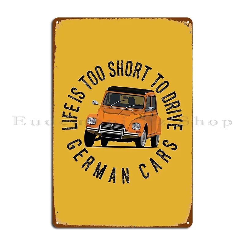 Life Is Too Short To Drive German Cars With A Dyane Metal Sign Mural Printing Club Create Garage Tin Sign Poster