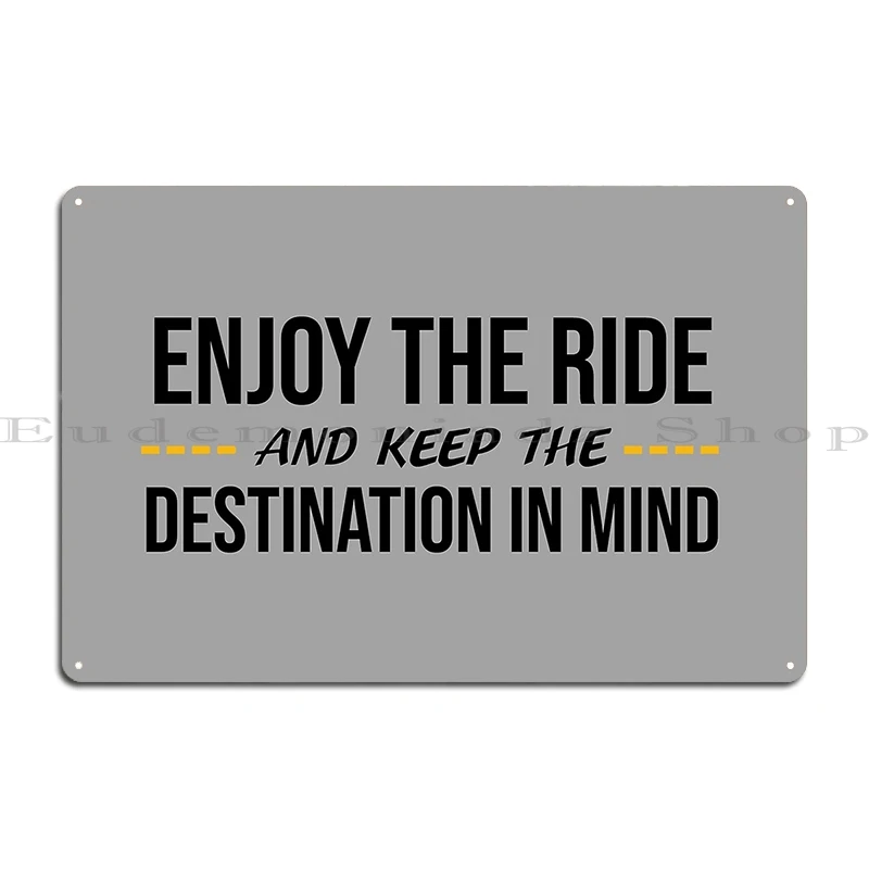 Enjoy The Ride And Keep The Destination In Mind Metal Plaque Character Printing Party Club Living Room Pub Tin Sign Poster