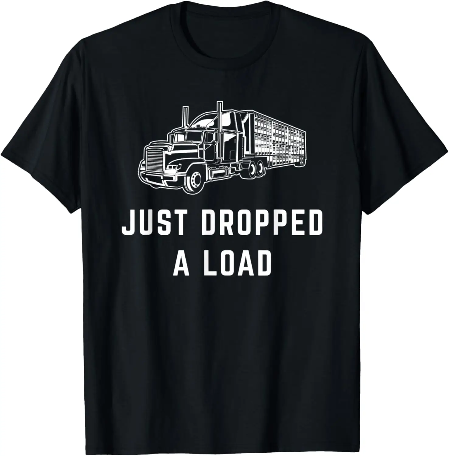 Mens Truck Driver Funny Quote I Just Dropped A Load Trucker T-Shirt