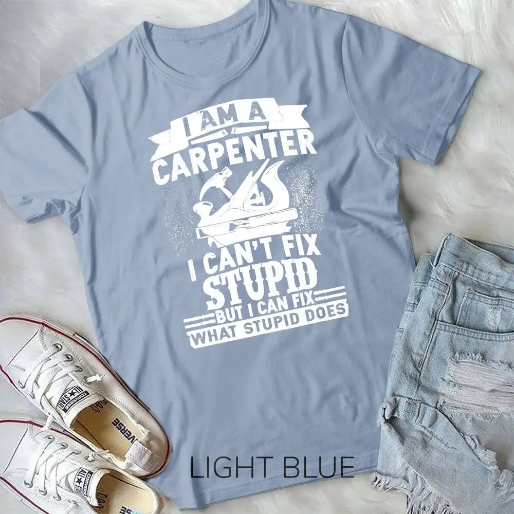 I Can't Fix Stupid-Funny Carpenter & Woodworking Unisex T-shirt