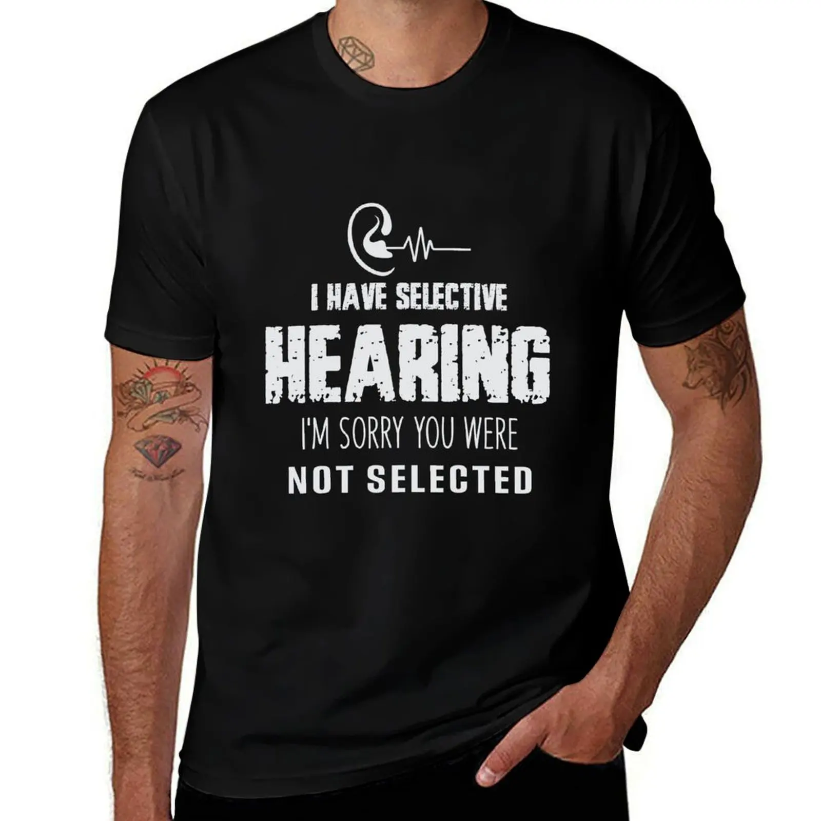 I Have Selective Hearing I'm Sorry You Were Not Selected T-Shirt t shirt personalised T-Shirt