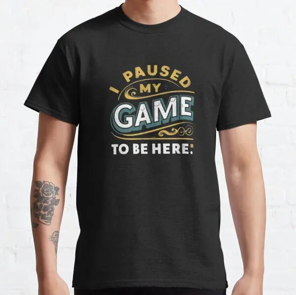 i paused my game to be here Classic Premium Graphic T-Shirt S-3XL