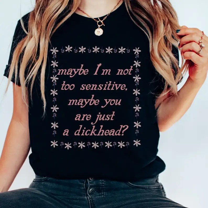 Maybe I Am Not Too Sensitive Unisex T-Shirt, Maybe You Are Just A Dickhead Tshirt, Retro Cute Kawaii, Streetwear Saying Shirt