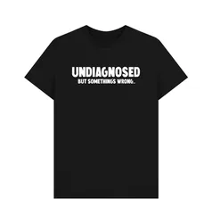 UNDIAGNOSED BUT SOMETHING'S WRONG T-SHIRT  Classic letter Printed T Shirts  Cool Printed Crazy T Shirts