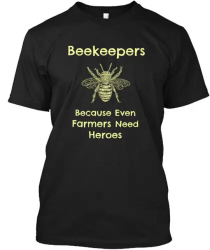 Beekeepers Even Farmers Need Heroes T-Shirt Made in the USA Size S to 5XL