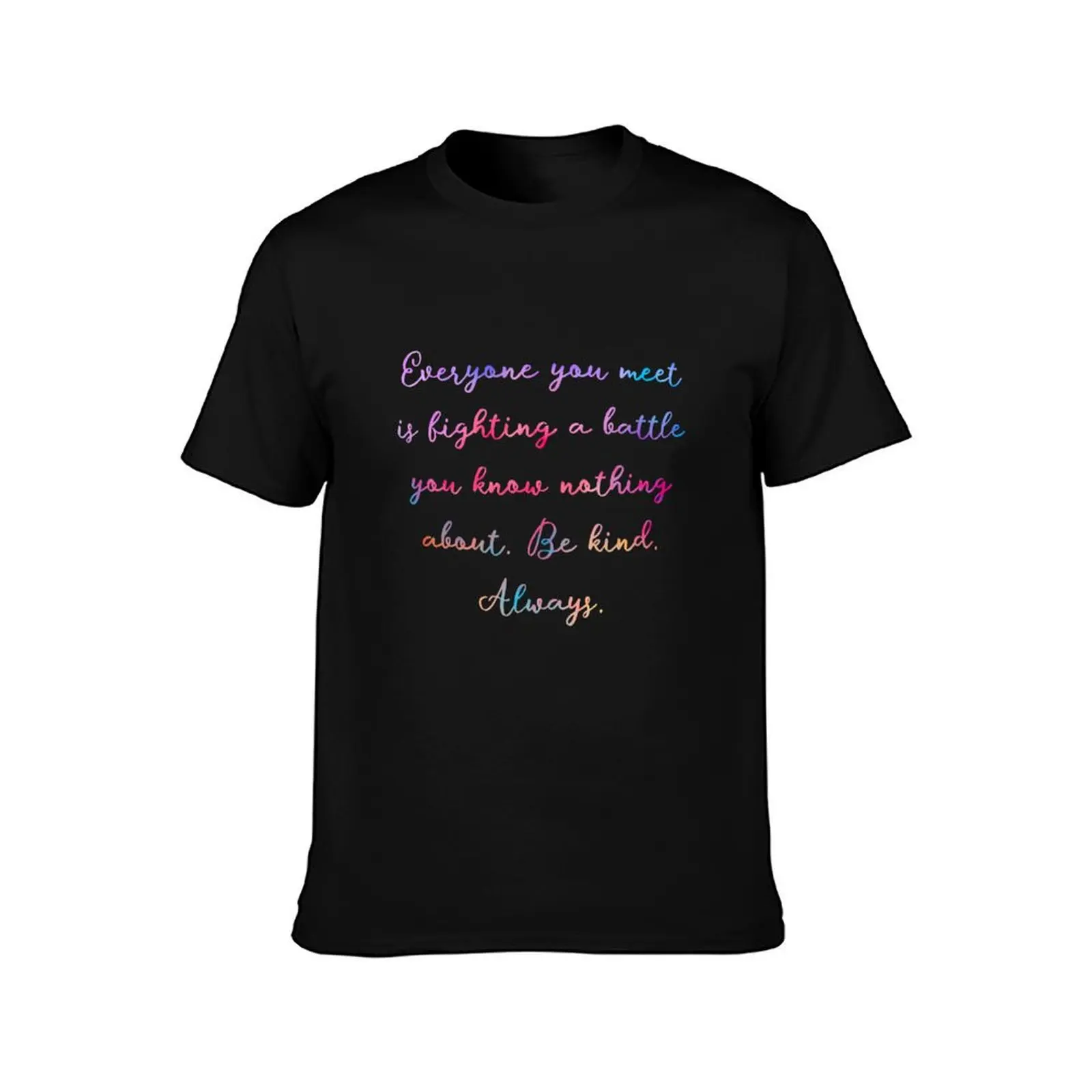 Everyone you meet is fighting a battle you know nothing about. T-Shirt Basic Simple Casual Short Sleeve Tee