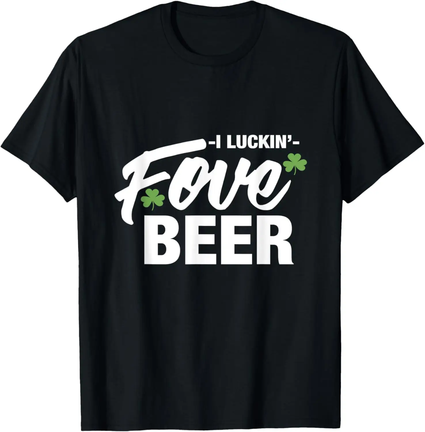 I Luckin Fove Beer Funny St. Patrick's Day Sweatshirt T-Shirt