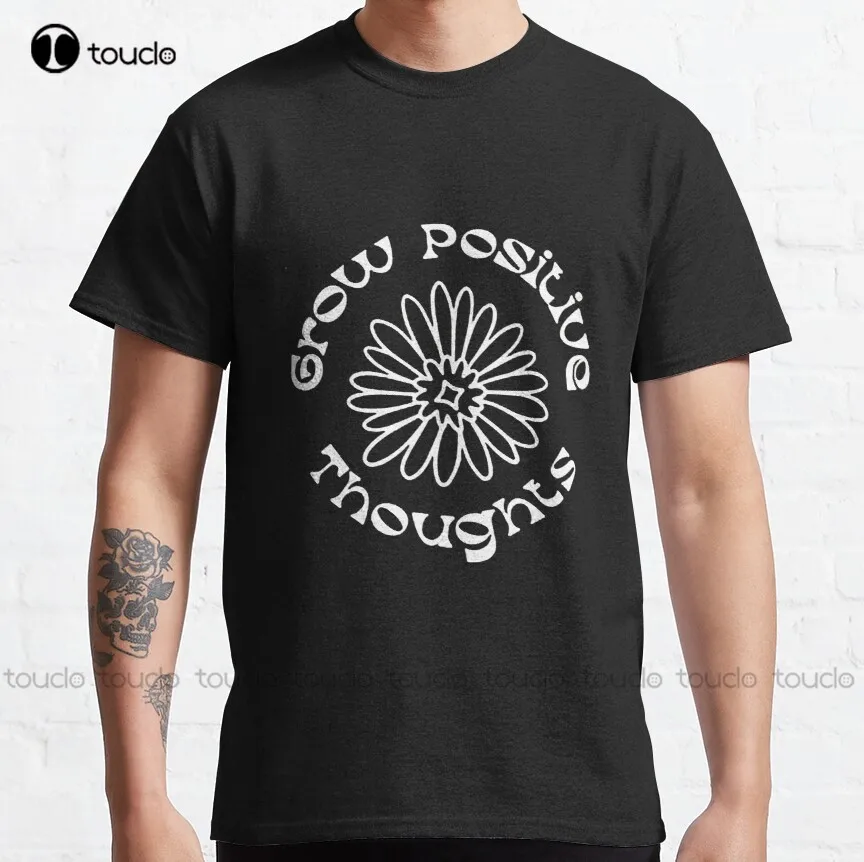 Grow Positive Thoughts Classic T-Shirt Men Shirts Fashion New Popular Custom Aldult Teen Unisex All Seasons Gd Hip Hop Retro New