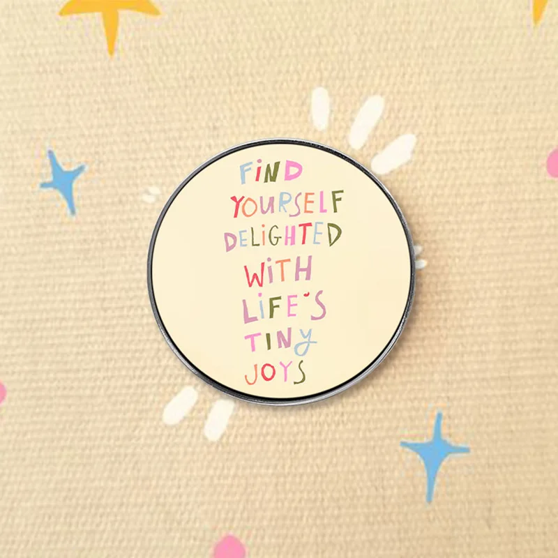 Inspirational Quote UV Printing Pin Find Yourself Delighted With Life's Tiny Joys Colorful Brooch Motivational Lapel Pin Gifts