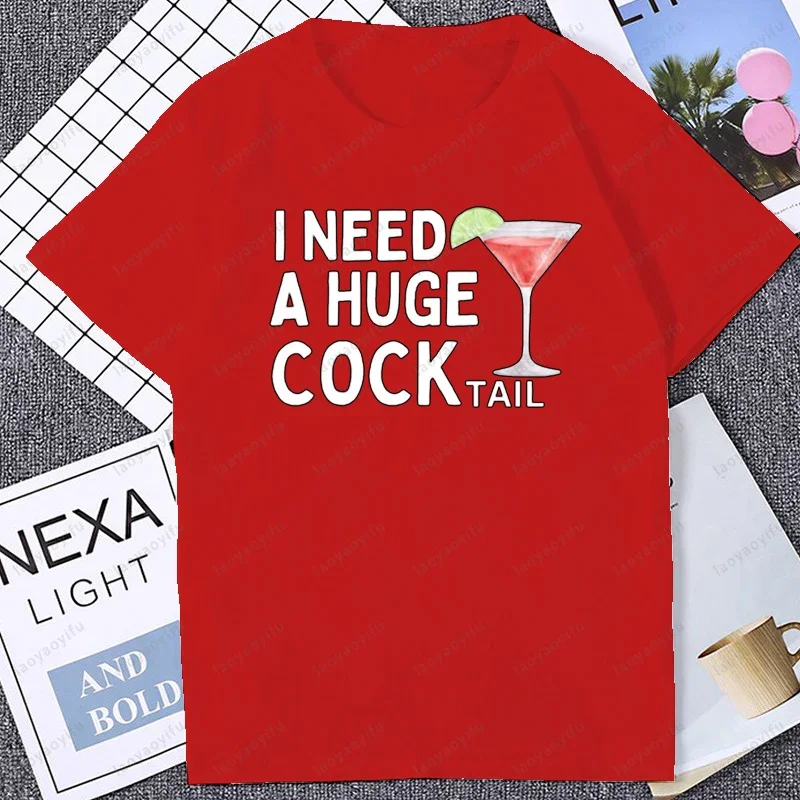 I Need A Huge COCKtail Inappropriate Funny Graphic Printed Women Tshirt Summer Harajuku Casual Fashion Loose Unisex T Shirt