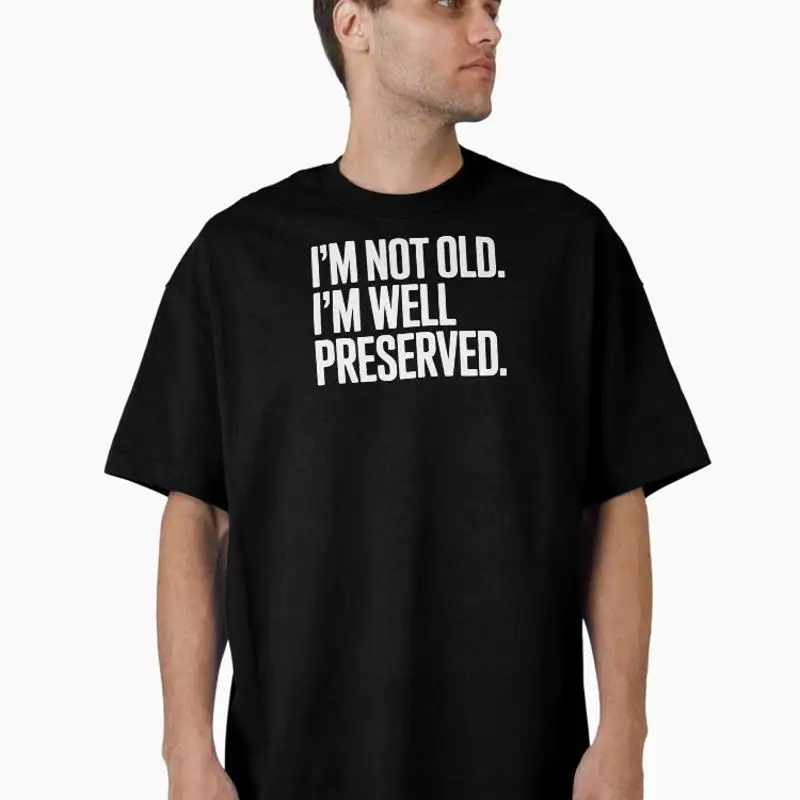 Funny Aging Shirt I'm Not Old I'm Well Preserved Sarcastic Birthday Humor Oversized T-Shirt