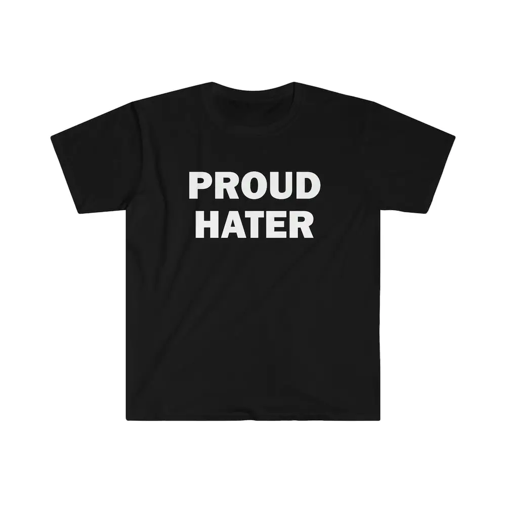 

Proud Hater T Shirt Humor Funny Meme Offensive Satire