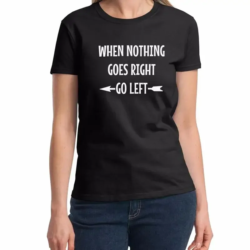 T-shirt pour femmes, quand rien va à droite, aller à gauche, Slogan drôle optimiste