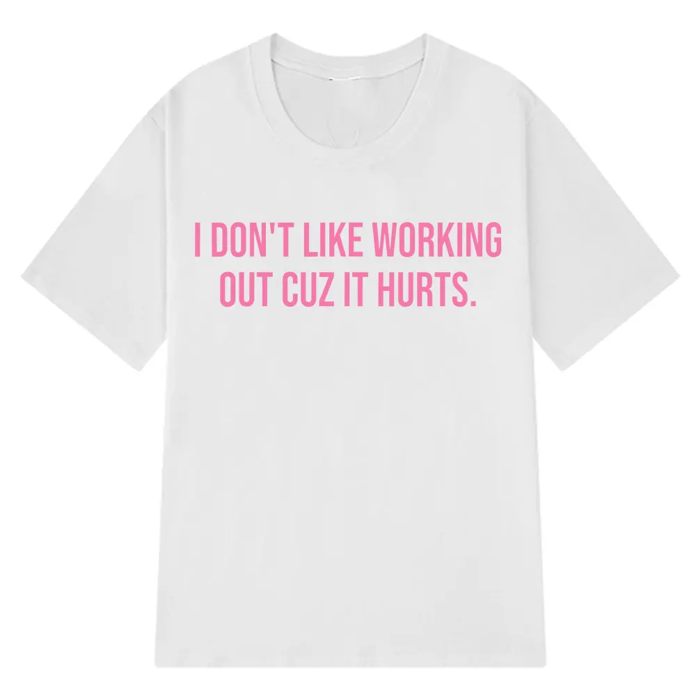 2026 I Don't Like Working Out Cuz It Hurts Funny T-shirt Men's Women Fashion Comfort T Shirts Summer Cotton Oversized T-shirts