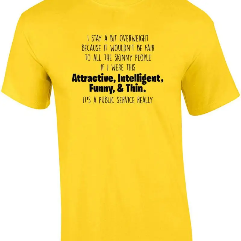 

I stay a bit overweight because it wouldn't be fair to all the skinny people ... T shirt