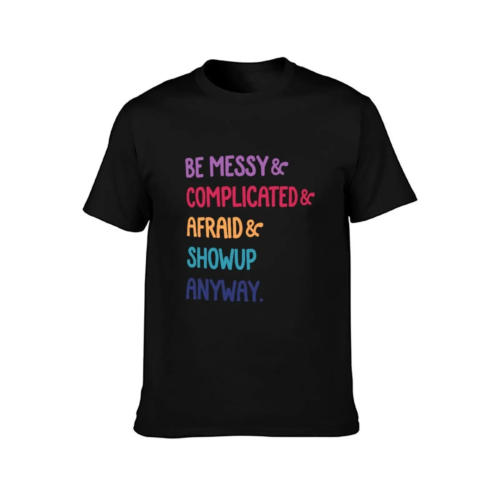 be messy complicated and afraid show up anyway multi T-Shirt, Summer Casual Cotton Tee, Oversized Streetwear Tops, 100% Cotton