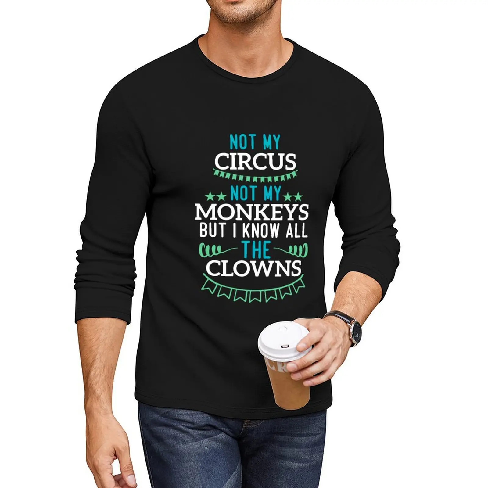 

Not My Circus Not My Monkeys - But I Know All The Clowns Long T-Shirt blank t shirts custom t shirt black t-shirts for men