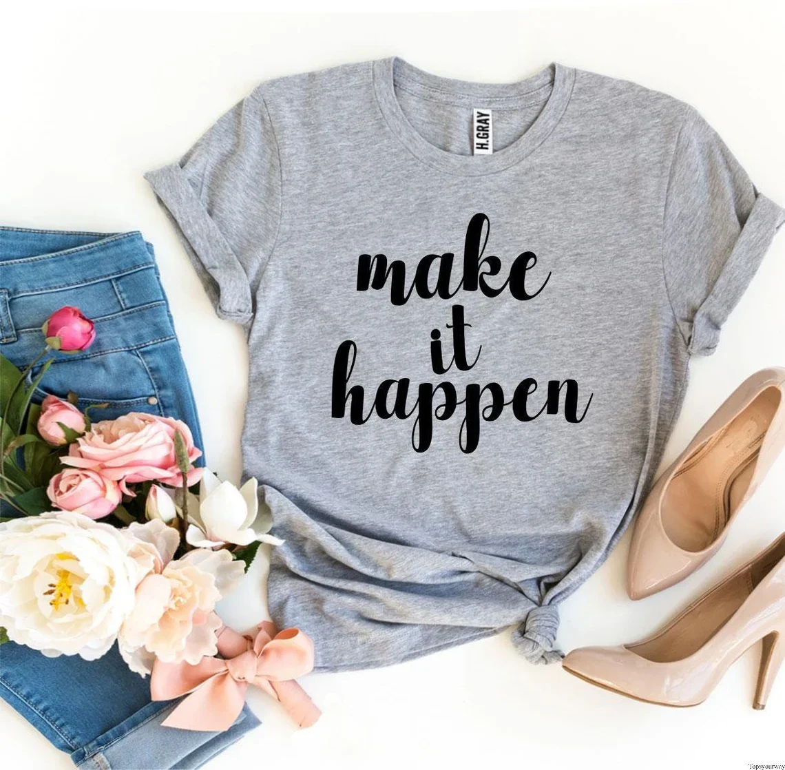Sugarbaby Make It Happen Cotton T-Shirt Inspirational t-shirt Statement Tee Funny quote T-shirt Minimalist Slogan t shirts