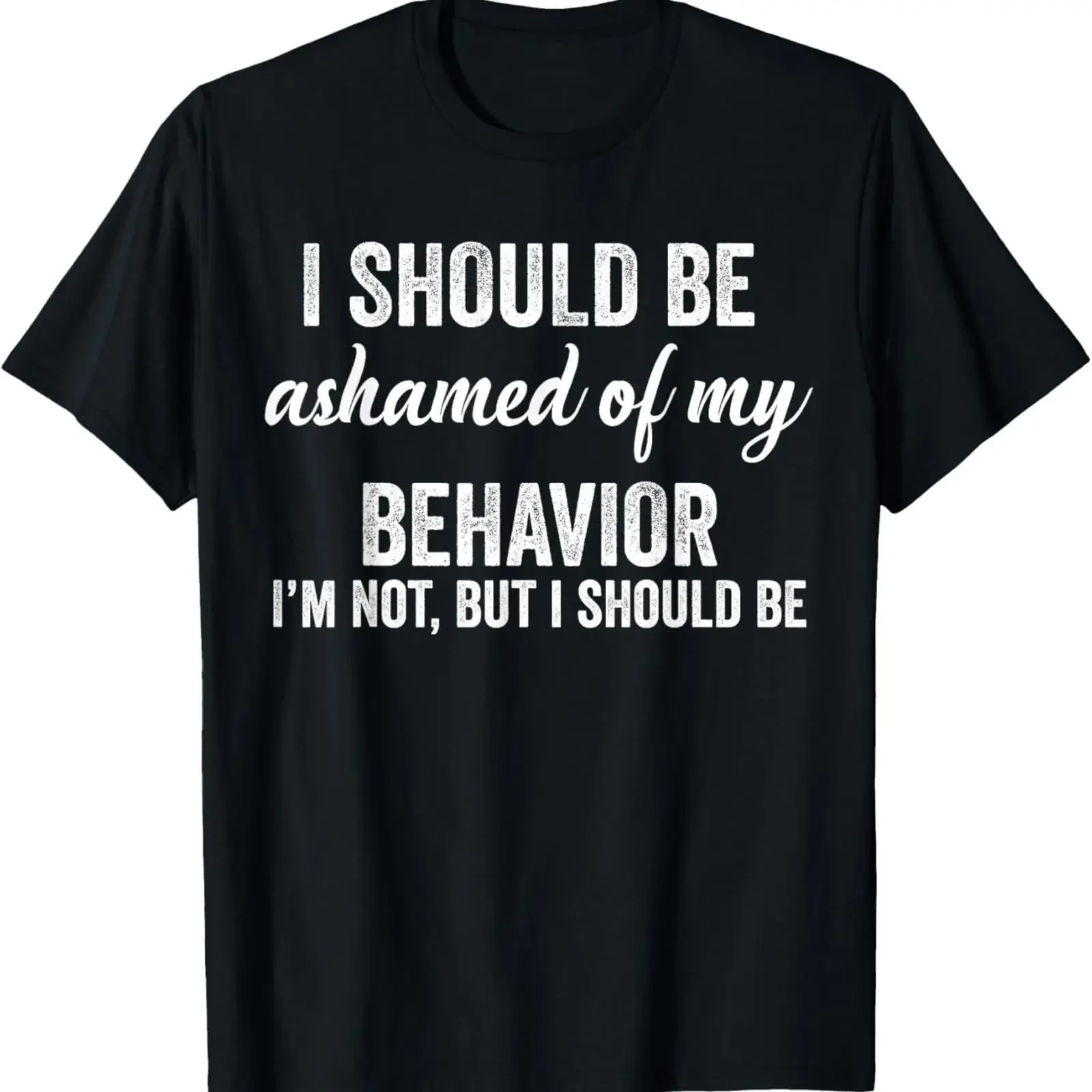 I Should Be Ashamed of My Behavior Novelty Sarcastic T Shirt vintage Washed Comfortable Unisex designer clothes Soft homme