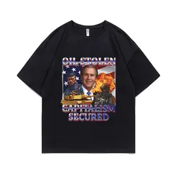 George W. Bush Oil Stolen Capitalism Secured Graphic Print T-shirt Men Women Funny Meme T Shirts Male Oversized Cotton Tshirt