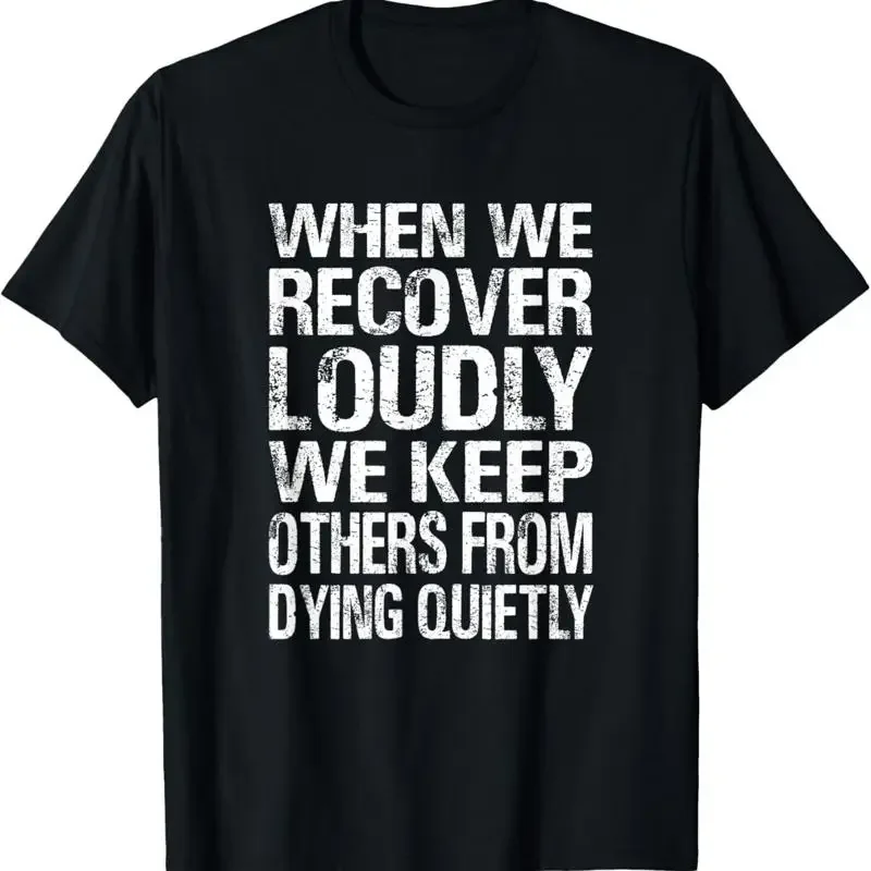 When We Recover Loudly Keep Others From Dying Quietly T Shirt