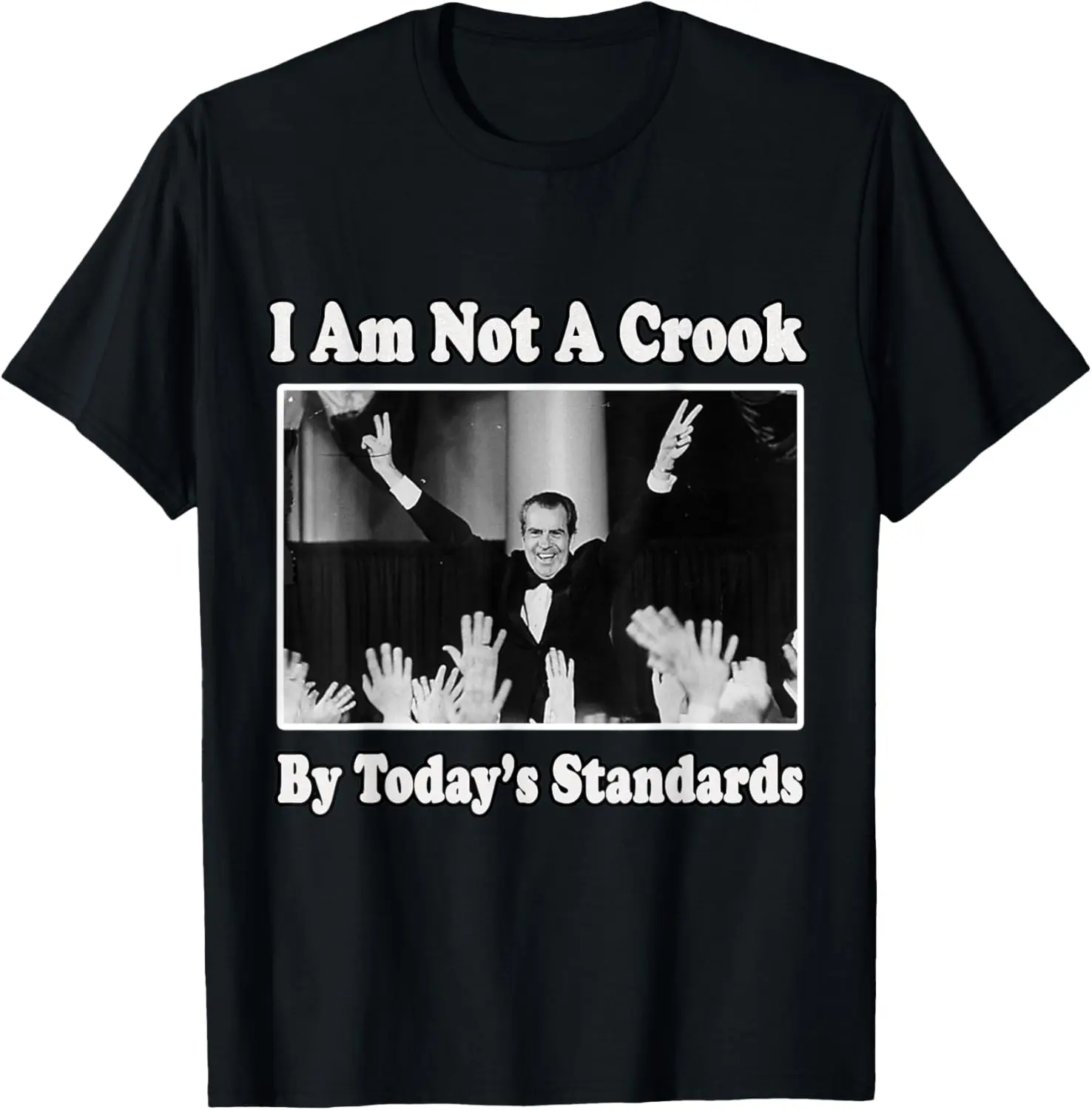 I Am Not a Crook By Today's Standards Richard Nixon T-Shirt