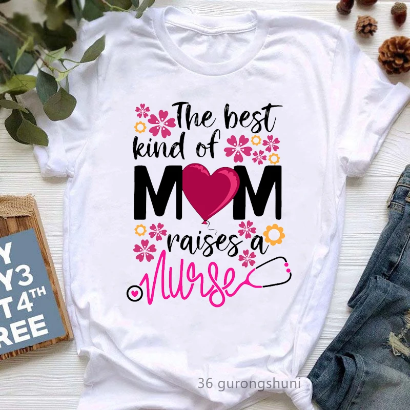 The Best Kind Of Mom Raises A Nurse Graphic Print Tshirt Women Family Nurse Practitioner T Shirt Femme Funny Fashion T-Shirt