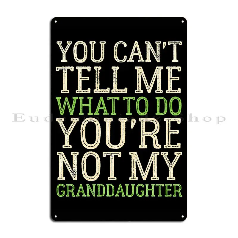 You Can T Tell Me What To Do You Re Not My Granddaughter Metal Plaque Poster Wall Decor Pub Printed Bar Tin Sign Poster