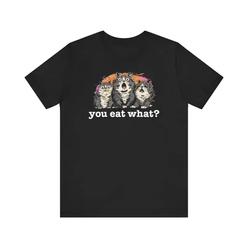 You Eat What Funny CaT T Shirt Lover