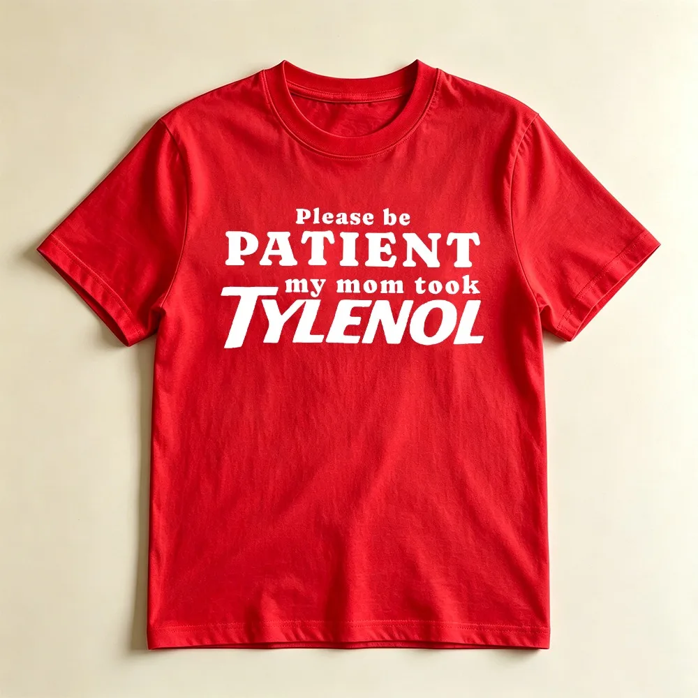 Please Be Patient My Mom Took Tylenol Letter Graphic T Shirt Funny Mom Humor Quote Print Tee Women Clothes Sarcastic Streetwea