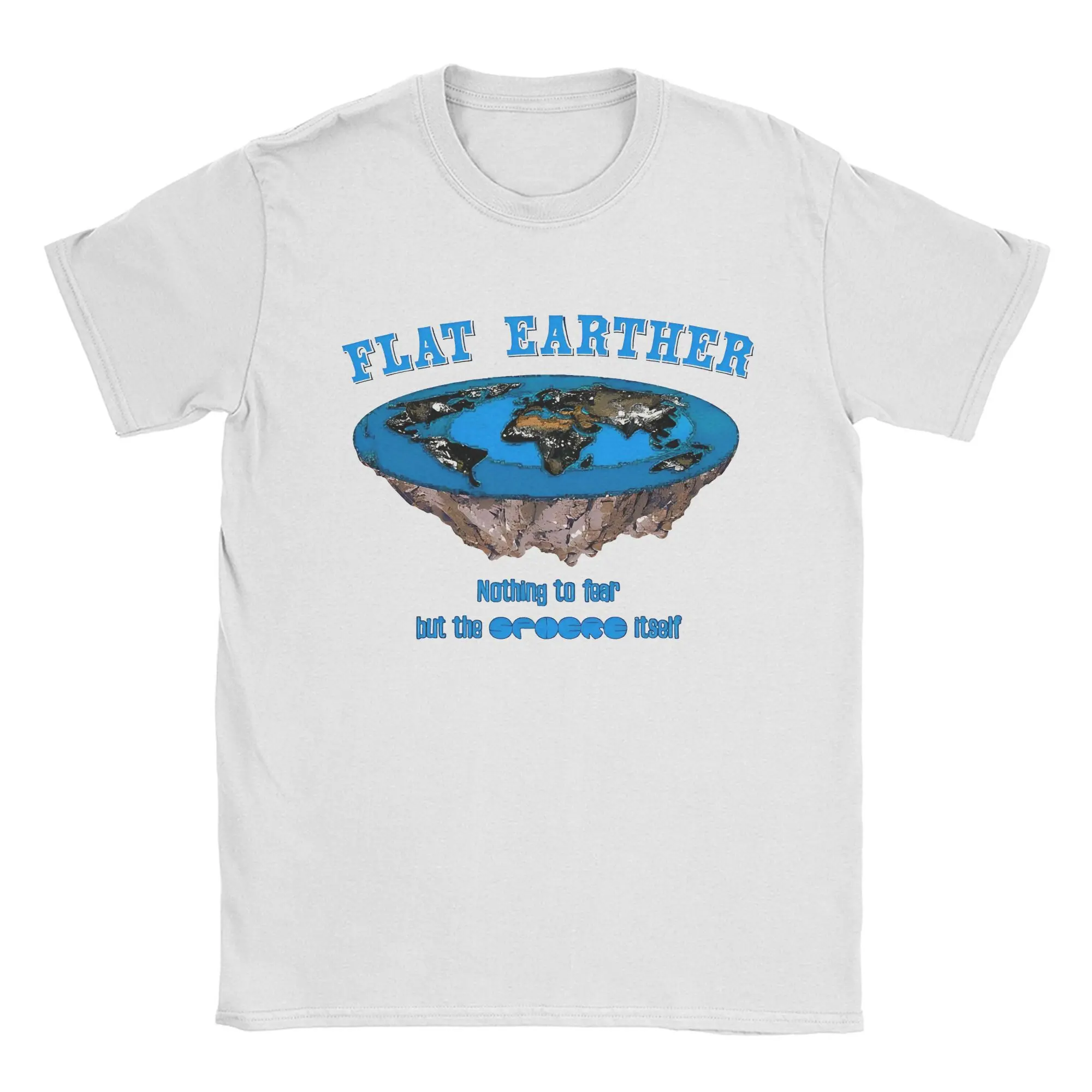 Men Women's Flat Earther  T Shirts Nothing to Fear but the Sphere Itself Cotton Tops Awesome O Neck Tees Plus Size T-Shirts