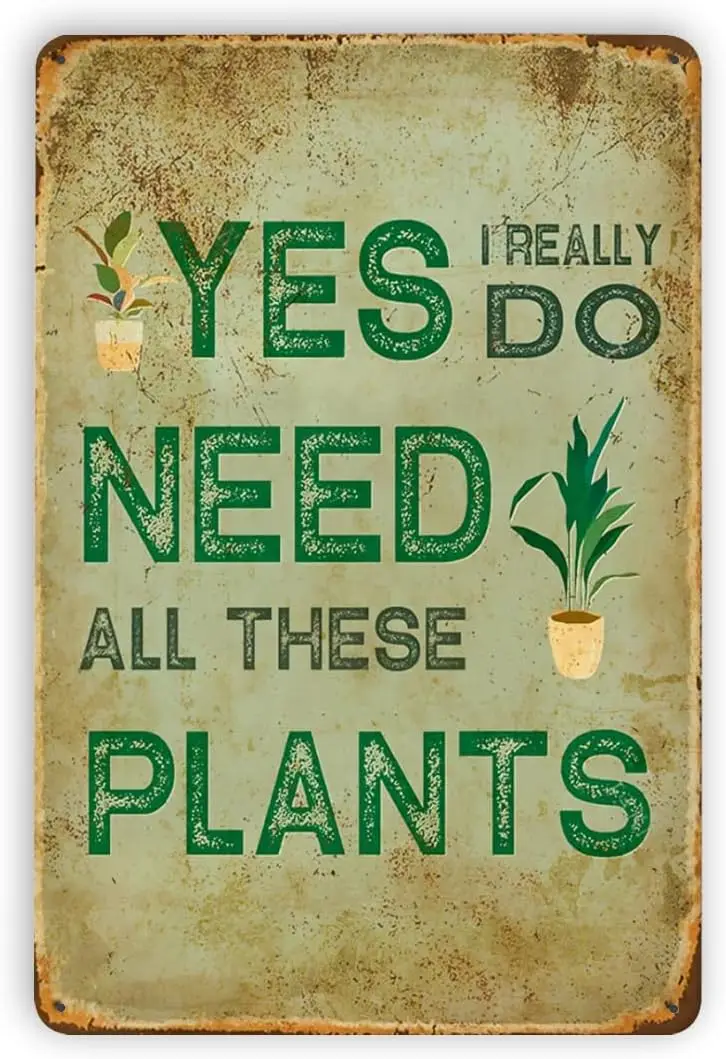 Vintage Metal Tin Signs Yes I Really Do Need All These Plants Retro Look Metal Decoration Poster Sign for Home Kitchen Farm sign