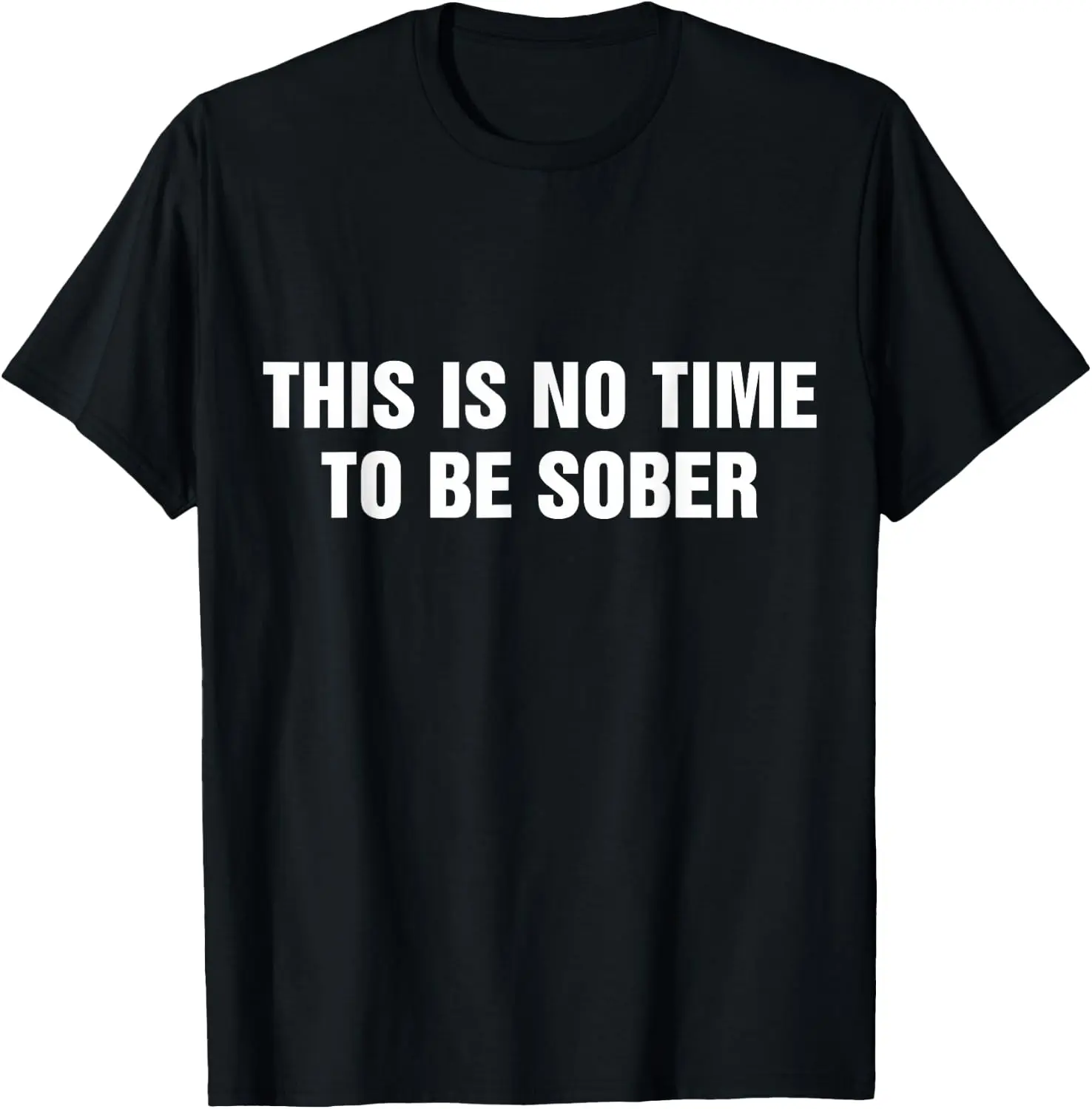 This Is No Time To Be Sober Funny Adult Meme Humor T-Shirt
