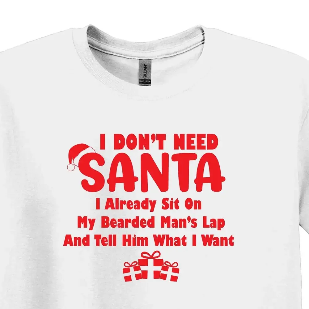 

I Don T Need Santa Sit On My Bearded Man S Lap And Tell Him What Want Shirt Sarcastic Wife Christmas For Her