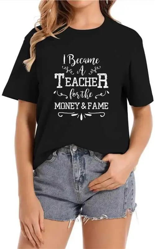

I Became a Teacher for The Money and Fame Повседневная женская футболка с круглым вырезом и коротким рукавом с графическим рисунком
