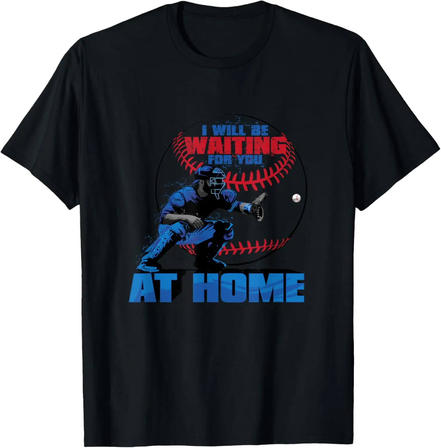 I Will Be Waiting For You At Home Baseball Catcher T Shirt