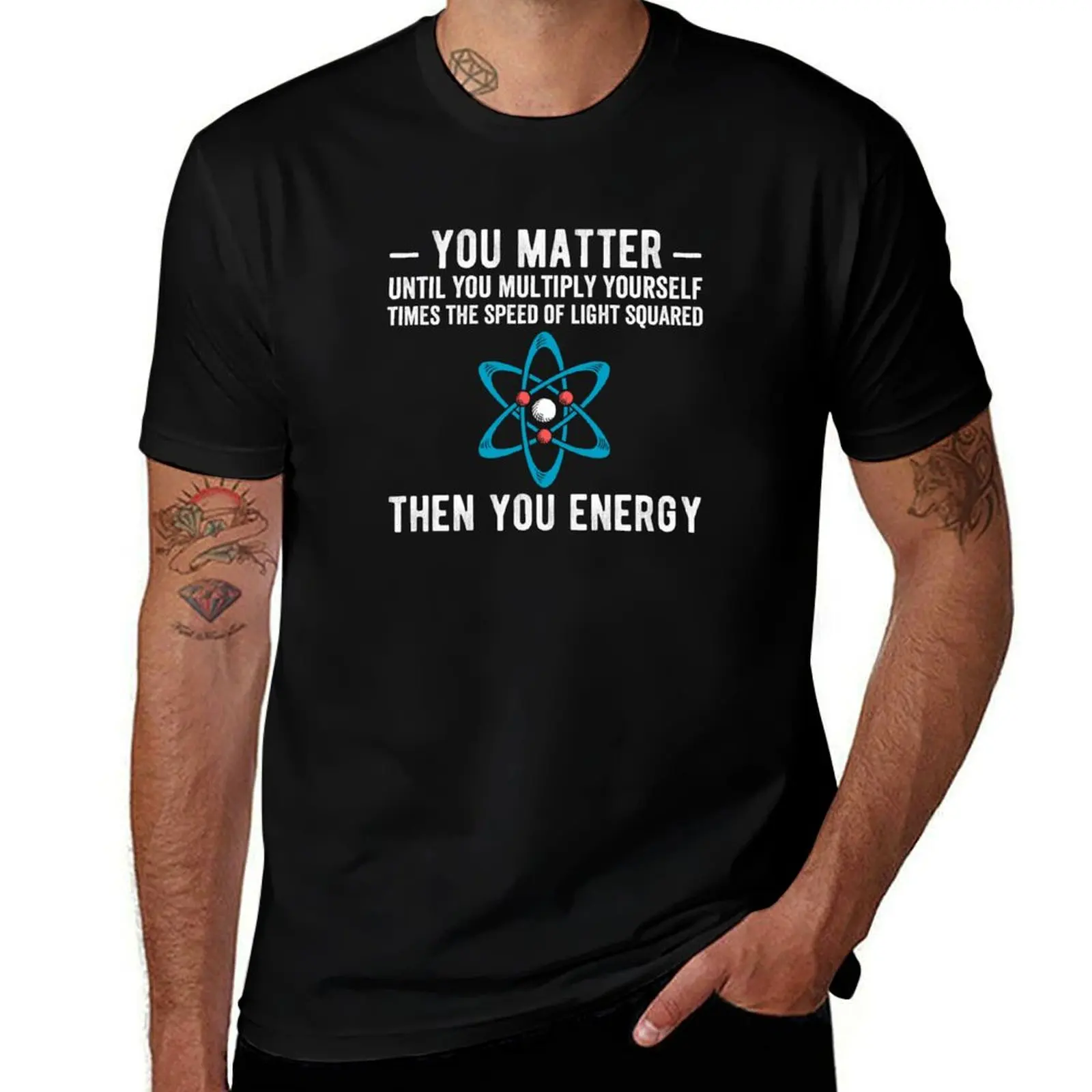 You matter until you multiply yourself times the speed of light squared Then you energy T-Shirt Anti-Pilling Casual T-Shirt