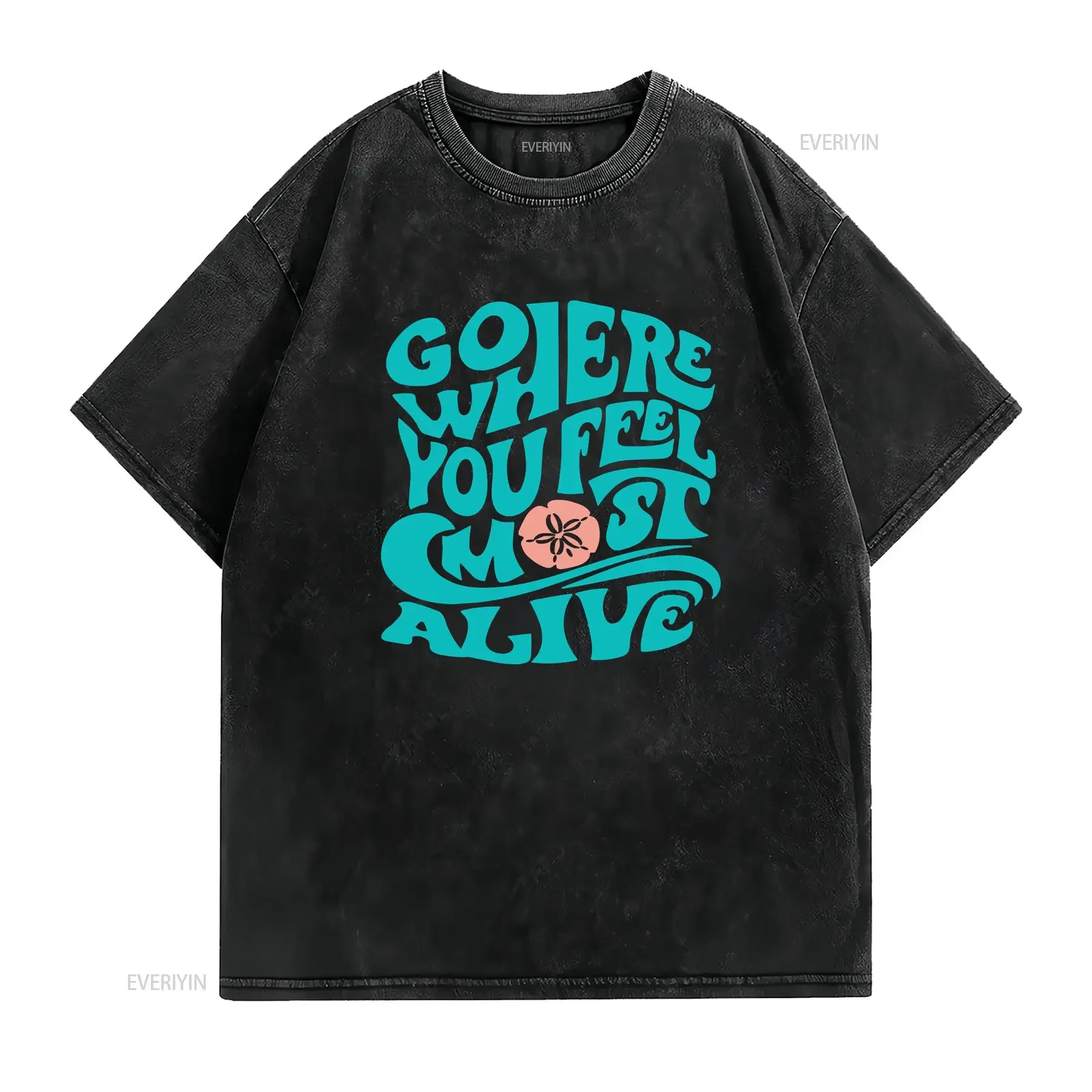 Go Where You Feel Most Alive Beach T Shirt Lover Vacation Travel Adventure Ocean Sand Dollar vintage Washed Comfortable homme