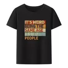 Funny It's Weird Being The Same Age As Old People T-shirt Unisex Women Cotton Graphic Printed Short Sleeve Retro Streetwear Top