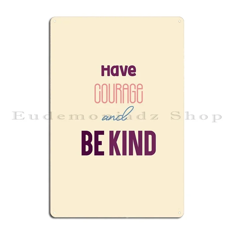 Have Courage And Be Kind Metal Sign Pub Wall Decor Club Bar Designs Cinema Tin Sign Poster