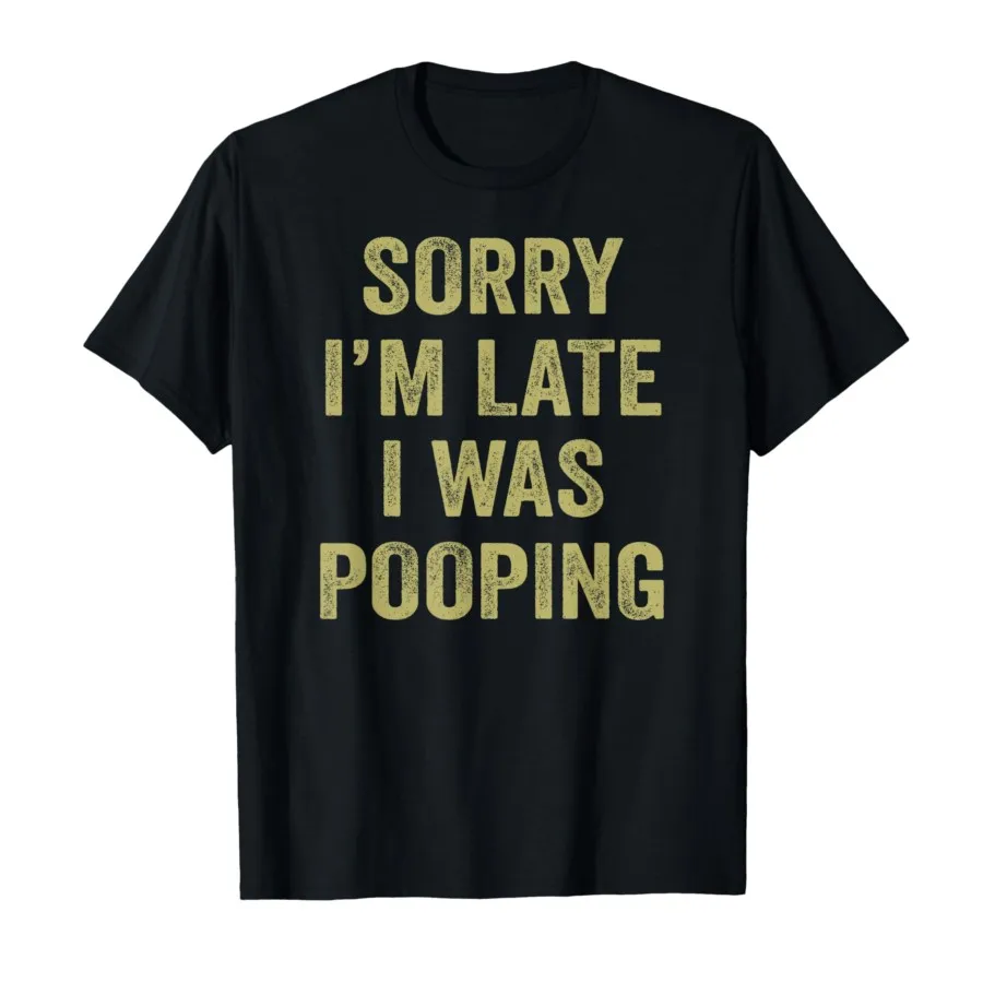 Lo siento por estar tarde, me estuve defecando, camiseta con meme de broma de sarcasmo para hombres y mujeres, camisetas 100% de algodón, camisetas de manga corta P716