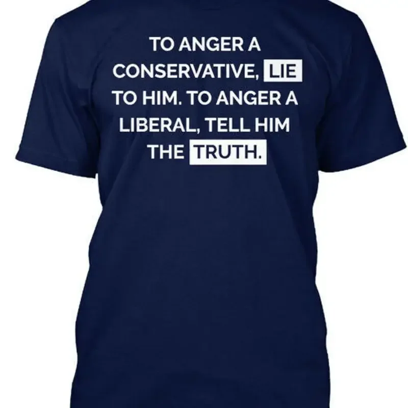 Fun Truth To Anger A Conservativelie Him T Shirt Made in USA Size S to 5XL