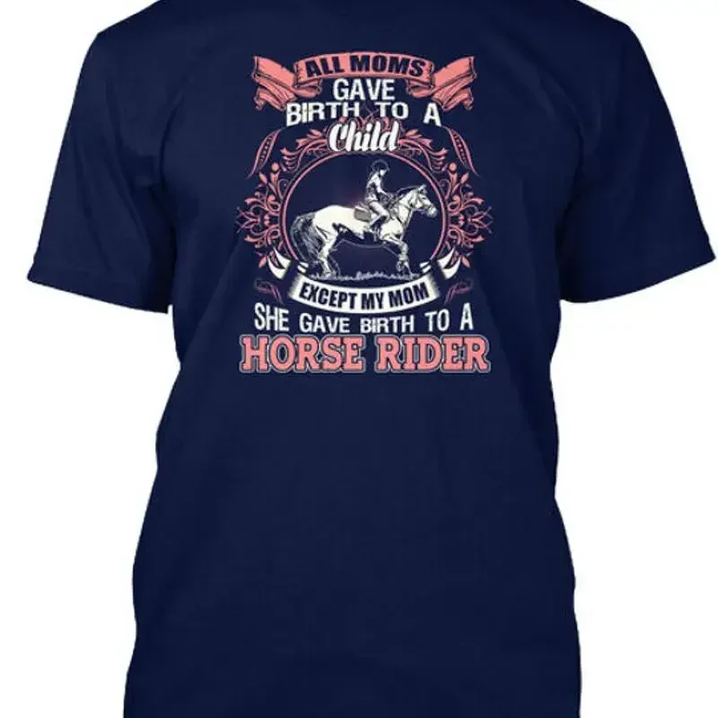 To A Horse Rider All Moms Gave Birth Child Except My T-Shirt Made in USA S-5XL
