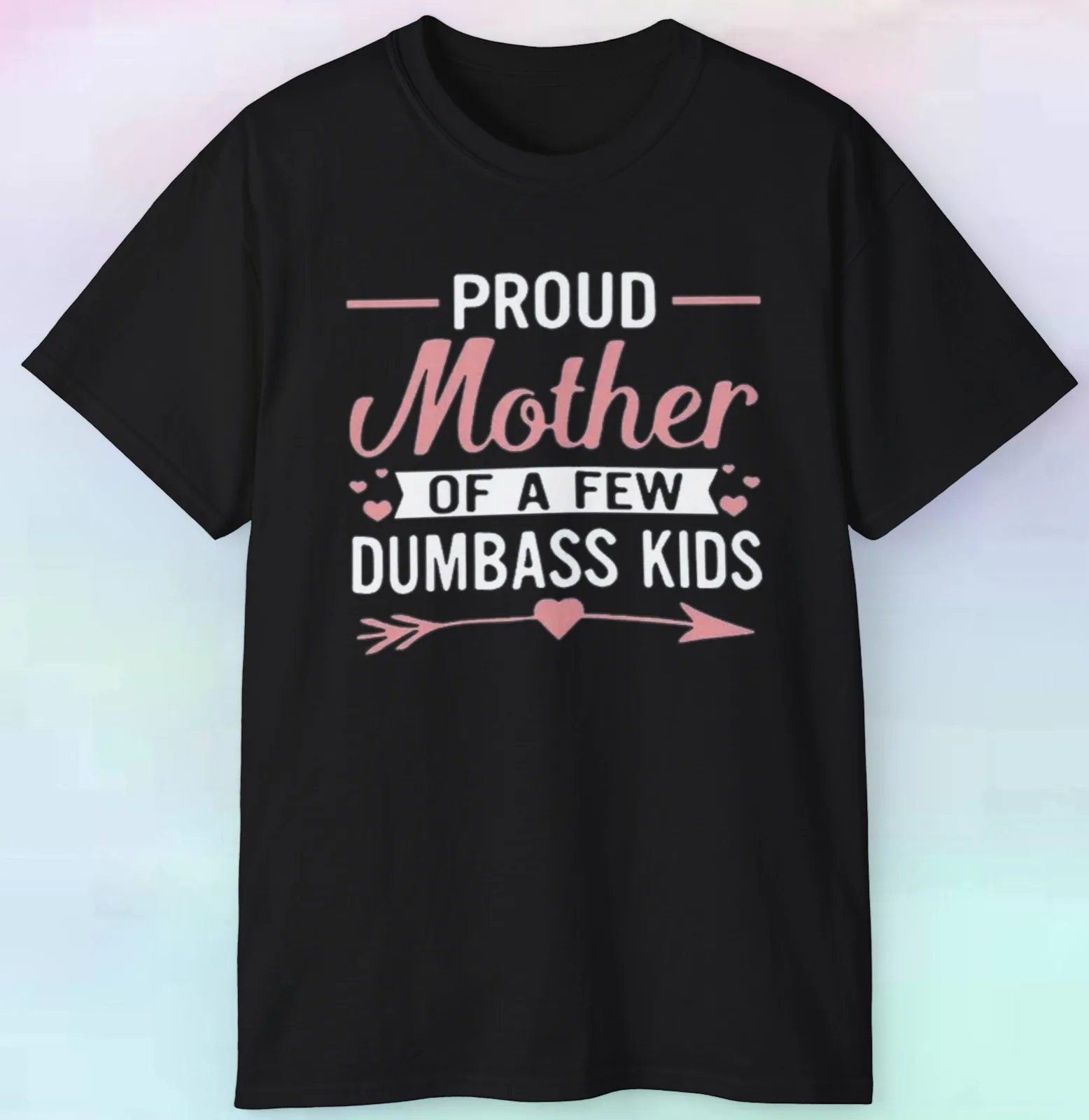 

Men's Women's Proud Mother Of A Few Dumbass Kids T Shirt | Funny Parent | S-5XL